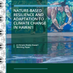 Nature-Based Resilience and Adaptation to Climate Change in Hawaiʻi: A Climate Ready Hawaiʻi Working Paper (2021)